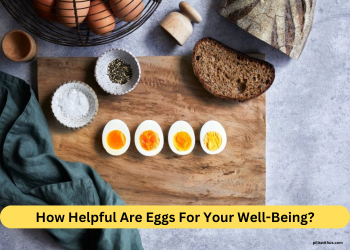 How Helpful Are Eggs For Your Well-Being?